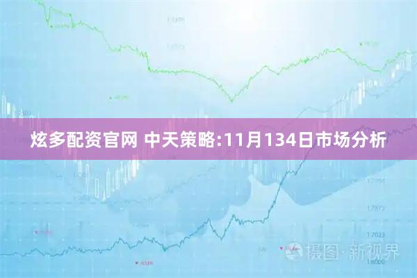 炫多配资官网 中天策略:11月134日市场分析
